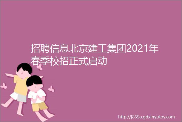 招聘信息北京建工集团2021年春季校招正式启动